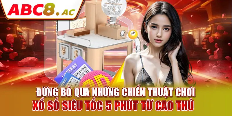 dung-bo-qua-nhung-chien-thuat-choi-xo-so-sieu-toc-5-phut-tu-cao-thu